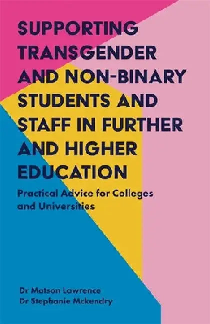 Supporting Transgender and Non-Binary Students and Staff in Further and Higher Education: Practical Advice for Colleges and Universities by Matson Lawrence