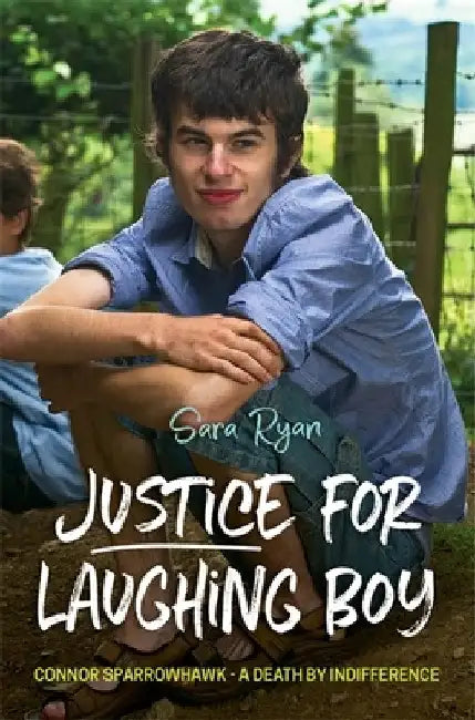Justice for Laughing Boy: Connor Sparrowhawk - A Death by Indifference by Sara Ryan