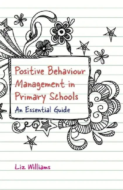 Positive Behaviour Management in Primary Schools: An Essential Guide by Liz Williams