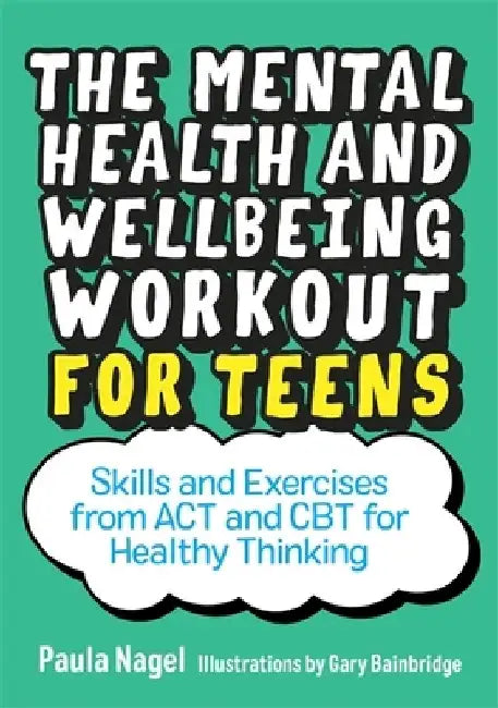 The Mental Health and Wellbeing Workout for Teens by Paula Nagel
