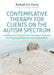 Contemplative Therapy for Clients on the Autism Spectrum by Rachael Lee Harris