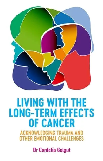 Living with the Long-Term Effects of Cancer: Acknowledging Trauma and Other Emotional Challenges by Cordelia Galgut