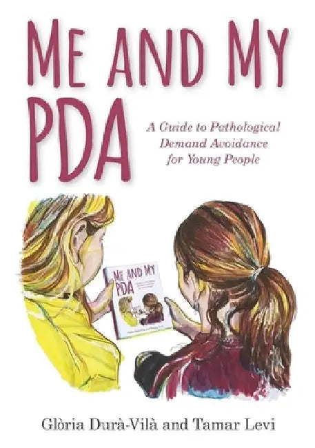 Me and My PDA: A Guide to Pathological Demand Avoidance for Young People by Gloria Dura-Vila