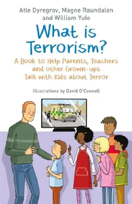 What Is Terrorism?: A Book to Help Parents, Teachers and Other Grown-Ups Talk with Kids about Terror by Atle Dyregrov