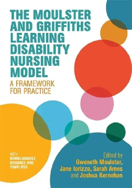 The Moulster and Griffiths Nursing Model: A Framework for Learning Disability Nursing Practice by Gweneth Moulster