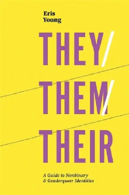 They/Them/Their: A Guide to Non-Binary and Genderqueer Identities by Eris Young