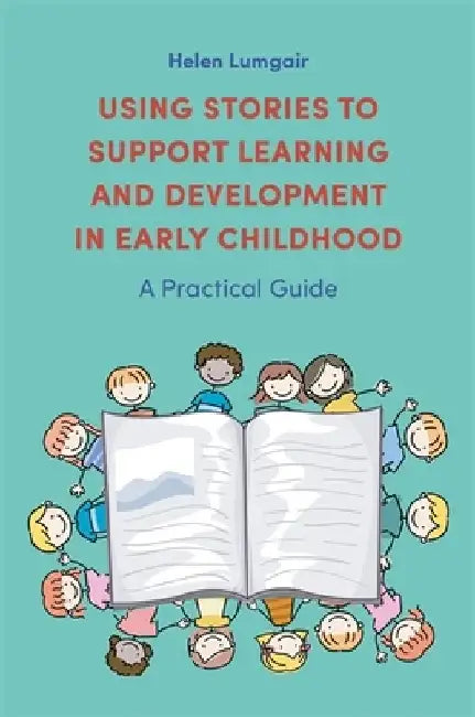 Using Stories to Support Learning and Development in Early Childhood: A Practical Guide by Helen Lumgair