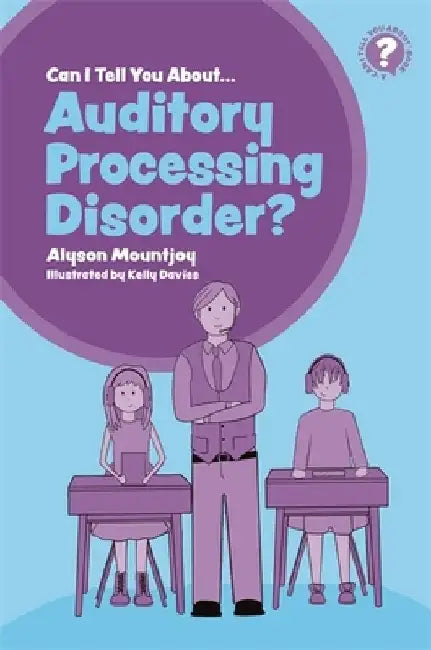 Can I Tell You about Auditory Processing Disorder?: A Guide for Friends, Family and Professionals by Alyson Mountjoy