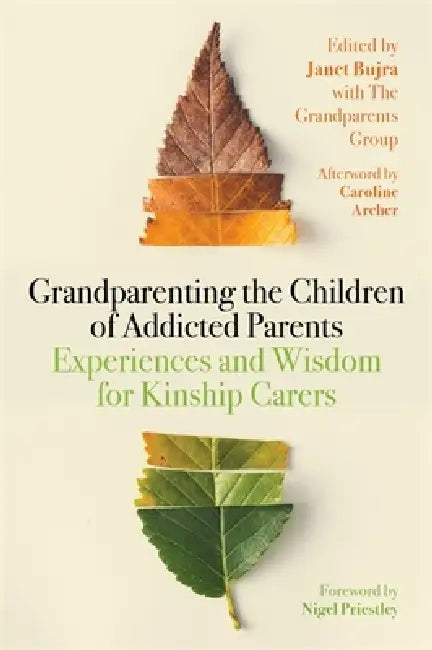 Grandparenting the Children of Addicted Parents: Experiences and Wisdom for Kinship Carers by Janet Bujra, Nigel Priestley, Caroline Archer