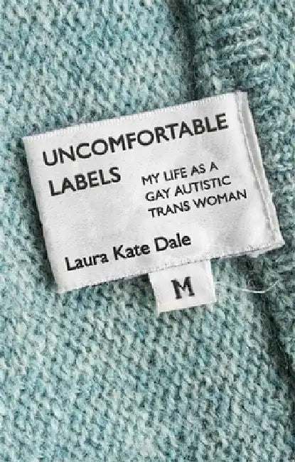 Uncomfortable Labels: My Life as a Gay Autistic Trans Woman by Laura Kate Dale