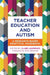 Teacher Education and Autism: A Research-Based Practical Handbook by Luke Beardon