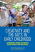 Creativity and the Arts in Early Childhood: Supporting Young Children's Development and Wellbeing by Ruth Churchill Churchill Dower