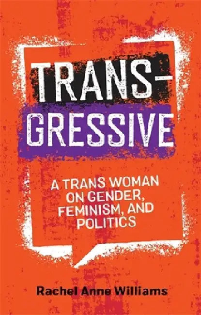 Transgressive: A Trans Woman on Gender, Feminism, and Politics by Rachel Anne Williams