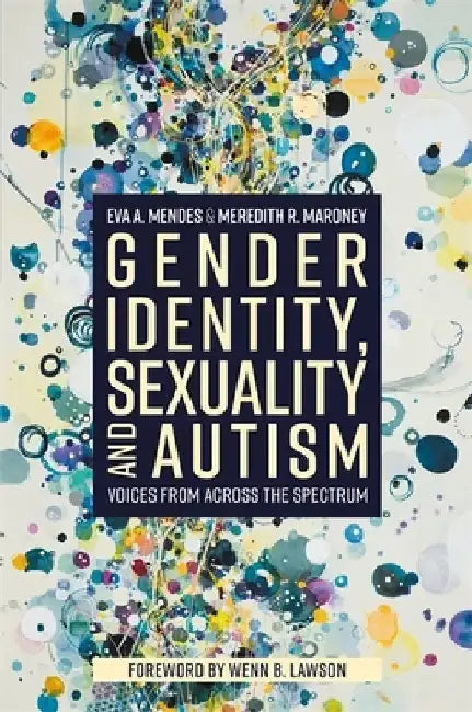 Gender Identity, Sexuality and Autism: Voices from Across the Spectrum by Eva A. Mendes