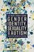 Gender Identity, Sexuality and Autism: Voices from Across the Spectrum by Eva A. Mendes
