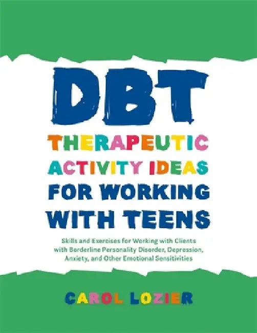 Dbt Therapeutic Activity Ideas for Working with Teens: Skills and Exercises for Working with Clients with Borderline Personality Disorder, Depression, by Carol Lozier