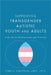 Supporting Transgender Autistic Youth and Adults: A Guide for Professionals and Families by Finn V. Gratton