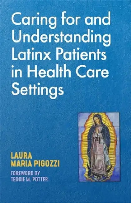 Caring for and Understanding Latinx Patients in Health Care Settings by Laura Maria Pigozzi