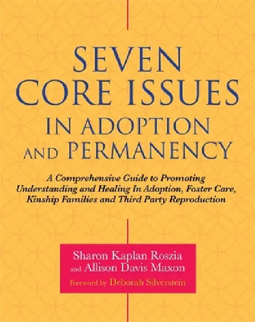 Seven Core Issues in Adoption and Permanency: A Comprehensive Guide to Promoting Understanding and Healing in Adoption, Foster Care, Kinship Families by Sharon Roszia, Allison Davis Maxon, Msw