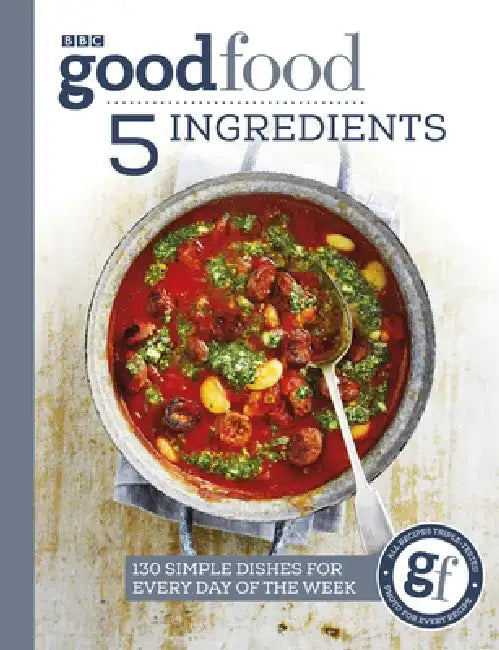 Good Food: 5 Ingredients: 130 Simple Dishes for Every Day of the Week by Good Food