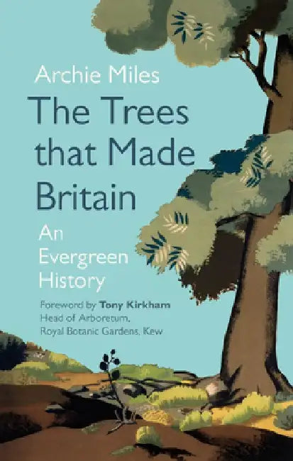 The Trees That Made Britain by Archie Miles