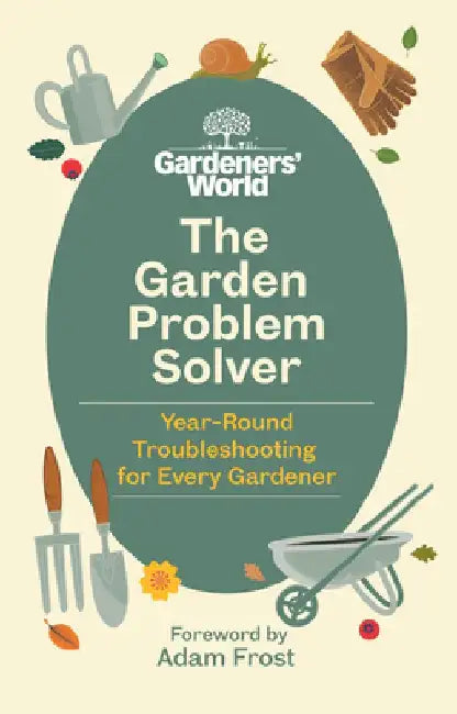 The Gardeners' World Problem Solver: Year-Round Troubleshooting for Every Gardener by Gardeners' World Magazine