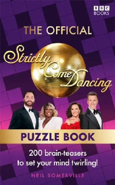 The Official Strictly Come Dancing Puzzle Book: 200 Brain-Teasers to Set Your Mind Twirling! by Neil Somerville