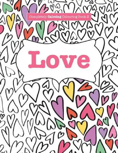 Completely Calming Colouring Book 2: Love by Elizabeth James