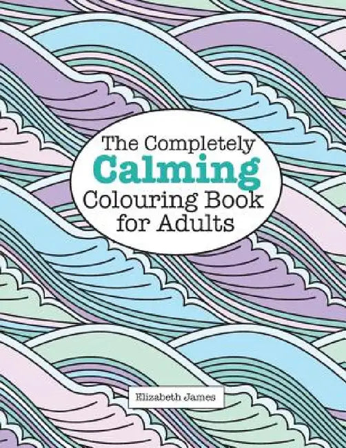 The Completely CALMING Colouring Book for Adults by Elizabeth James