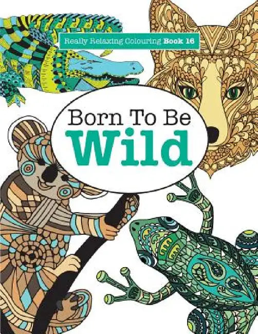 Really Relaxing Colouring Book 16: Born To Be Wild by Elizabeth James