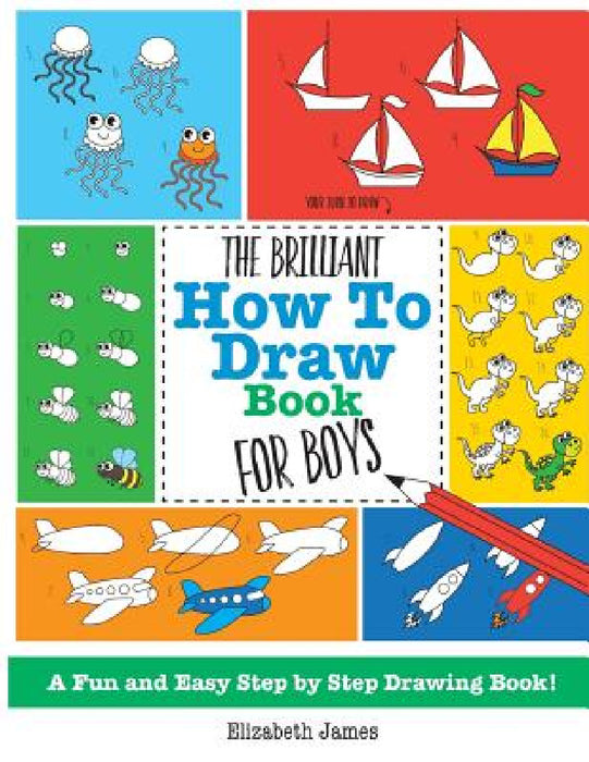 The Brilliant How To Draw Book for Boys by Elizabeth James