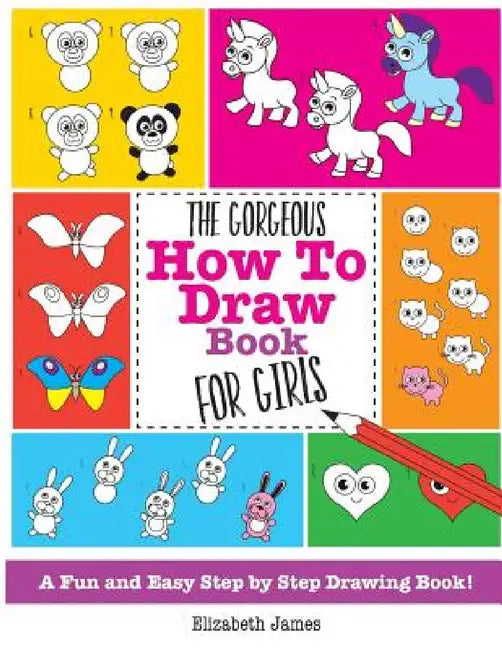 The Gorgeous How To Draw Book for Girls by Elizabeth James