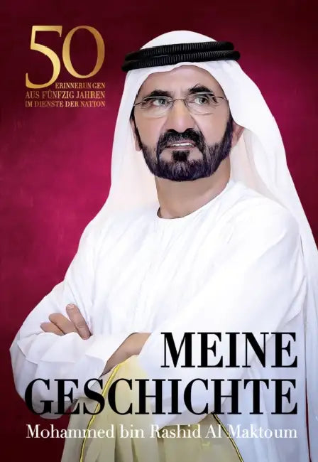Meine Geschichte: 50 Erinnerungen aus fünfzig Jahren im Dienste der Nation by Mohammed Bin Rashid Al Maktoum