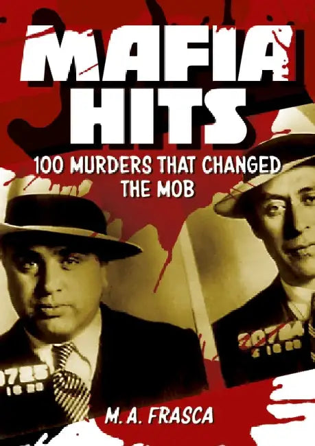 Mafia Hits 100 Murders That Changed the World by M. A. Frasca