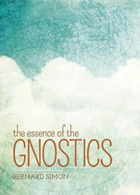 The Essence of the Gnostics by Bernard Simon