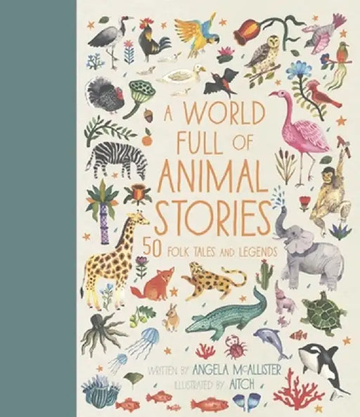 A World Full of Animal Stories: 50 Favourite Animal Folk Tales, Myths and Legends by Angela McAllister