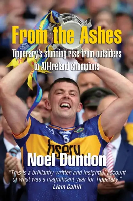 From the Ashes: Tipperary’s stunning rise from outsiders to All-Ireland champions by Noel Dundon