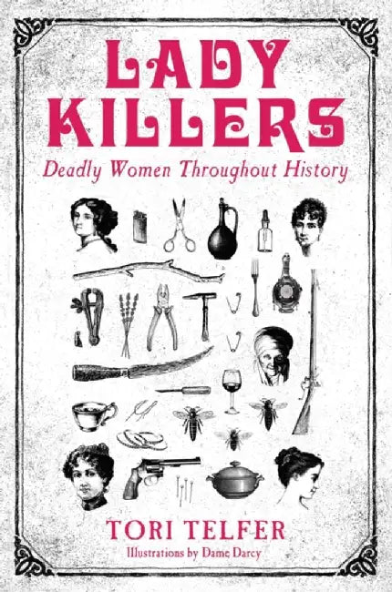 Lady Killers - Deadly Women Throughout History by Tori Telfer