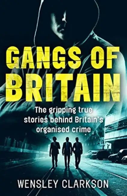 Gangs of Britain: The Faces Who Run British Organised Crime by Wensley Clarkson