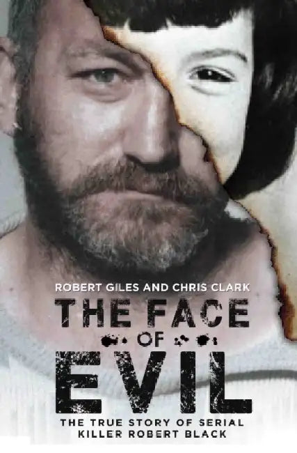 The Face of Evil: The True Story of the Serial Killer, Robert Black by Chris Clark