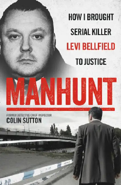 Manhunt: How I Brought Serial Killer Levi Bellfield to Justice by Colin Sutton