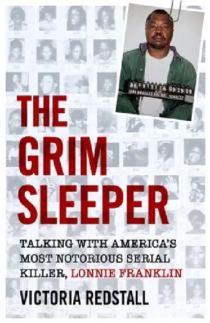 The Grim Sleeper: Talking with America's Most Notorious Serial Killer, Lonnie Franklin by Victoria Redstall