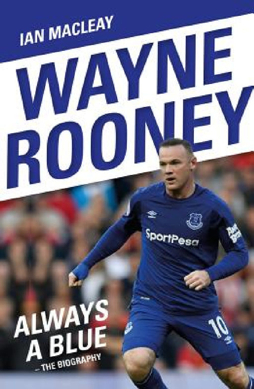 Wayne Rooney: Always a Blue - The Biography by Ian Macleay