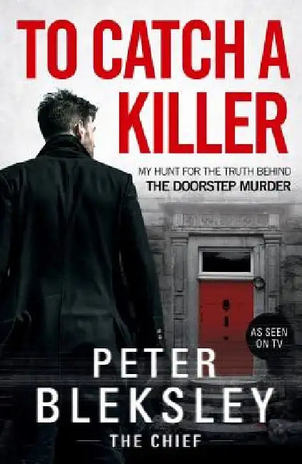 To Catch a Killer: My Hunt for the Truth Behind the Doorstep Murder by Peter Bleksley
