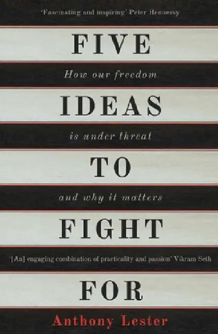 Five Ideas to Fight for: How Our Freedom Is Under Threat and Why It Matters by Anthony Lester