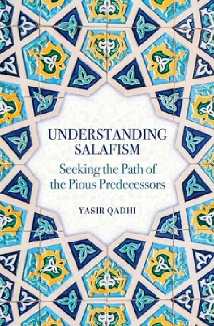 Understanding Salafism: Seeking the Path of the Pious Predecessors 