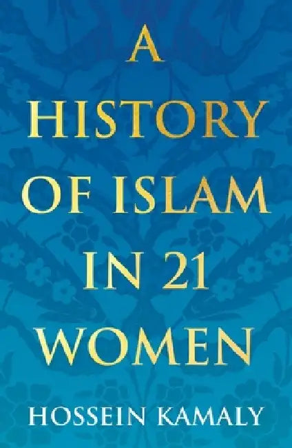 A History of Islam in 21 Women by Hossein Kamaly