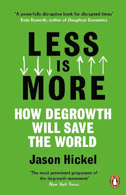 Less Is More: How Degrowth Will Save the World by Jason Hickel