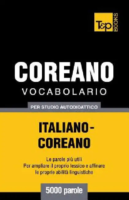 Vocabolario Italiano-Coreano per studio autodidattico - 5000 parole by Taranov, Andrey