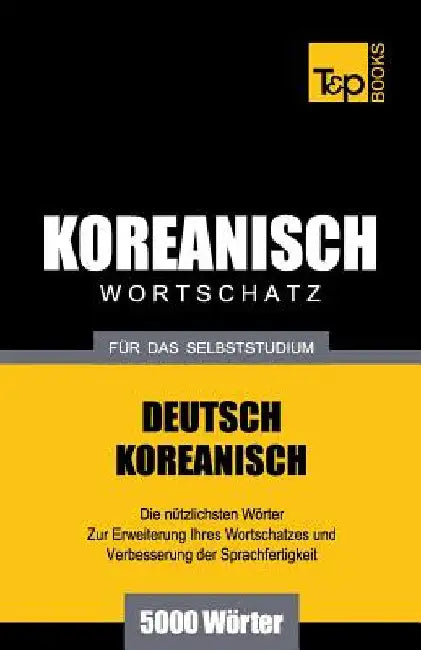 Wortschatz Deutsch-Koreanisch für das Selbststudium - 5000 Wörter by Taranov, Andrey